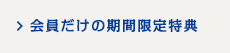 会員だけの期間限定特典